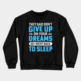 they said don't give up on your dreams so i went back to sleep Crewneck Sweatshirt